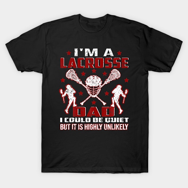 I'm A Lacrosse Dad I Could Be Quiet It Is Highly Unlikely T-Shirt by ANGELA2-BRYANT